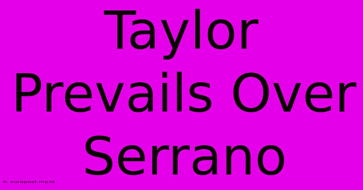 Taylor Prevails Over Serrano