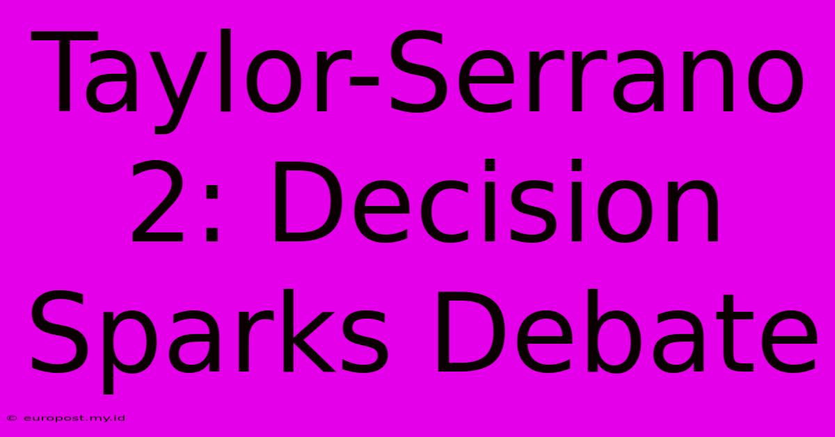 Taylor-Serrano 2: Decision Sparks Debate