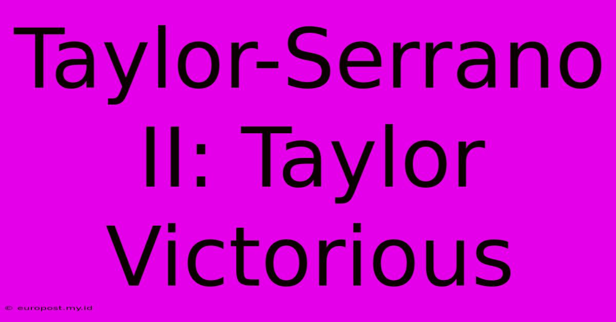 Taylor-Serrano II: Taylor Victorious