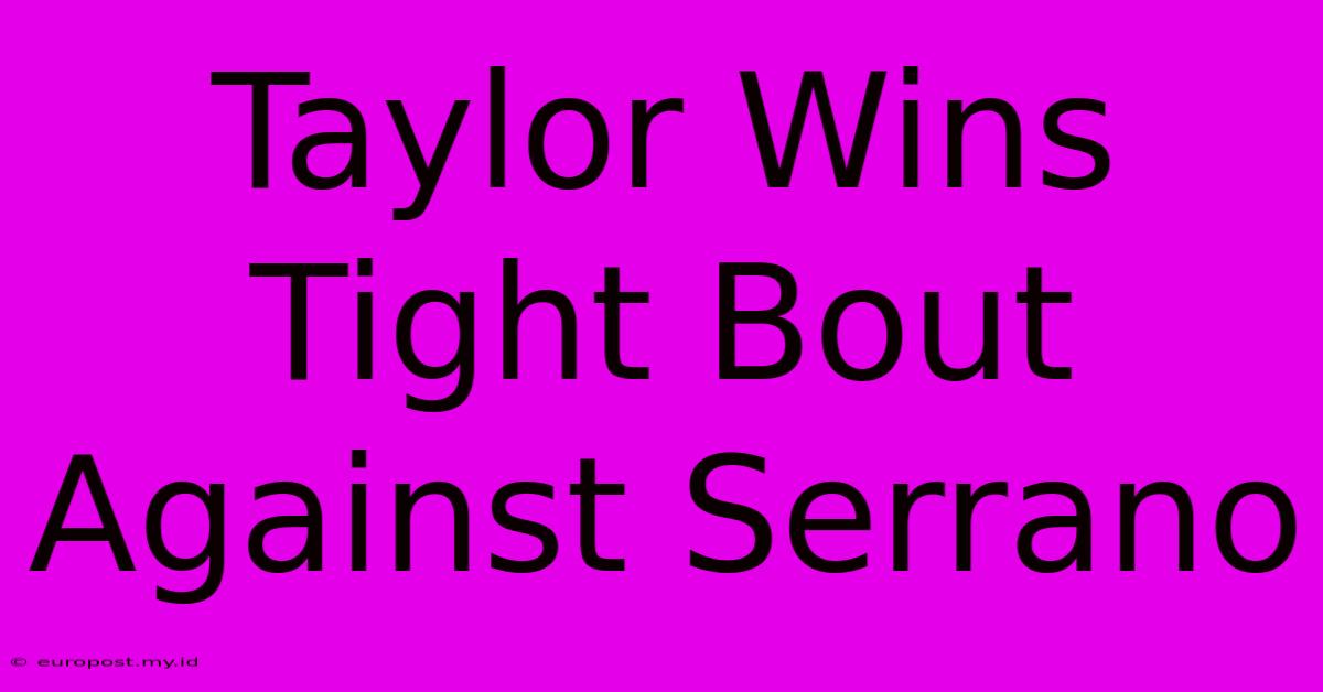 Taylor Wins Tight Bout Against Serrano