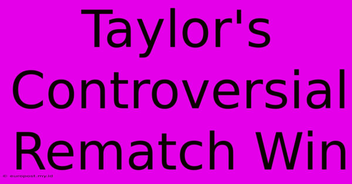 Taylor's Controversial Rematch Win