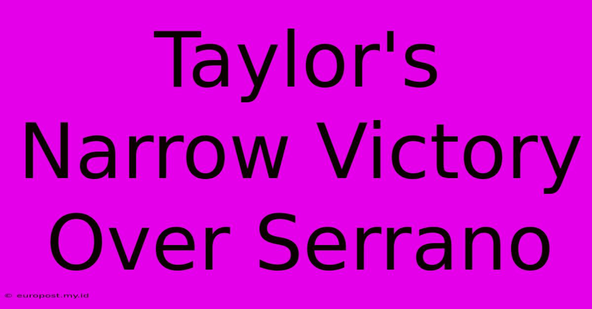 Taylor's Narrow Victory Over Serrano