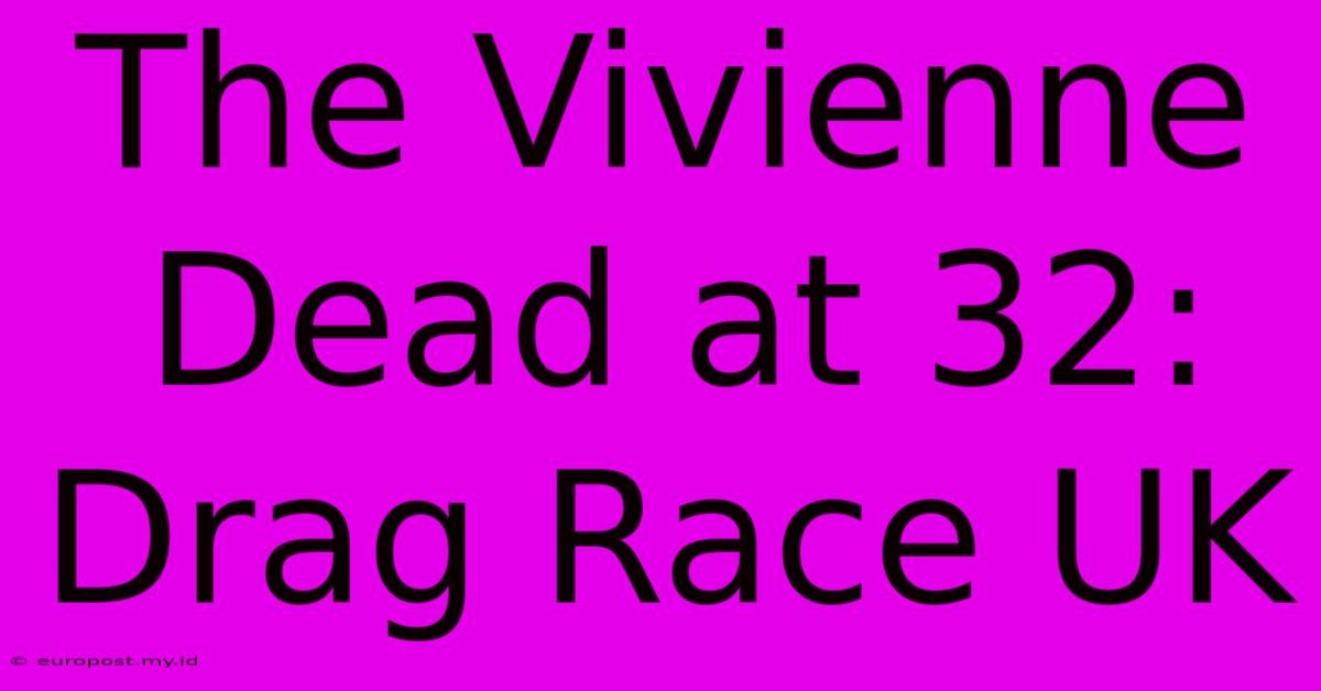 The Vivienne Dead At 32: Drag Race UK