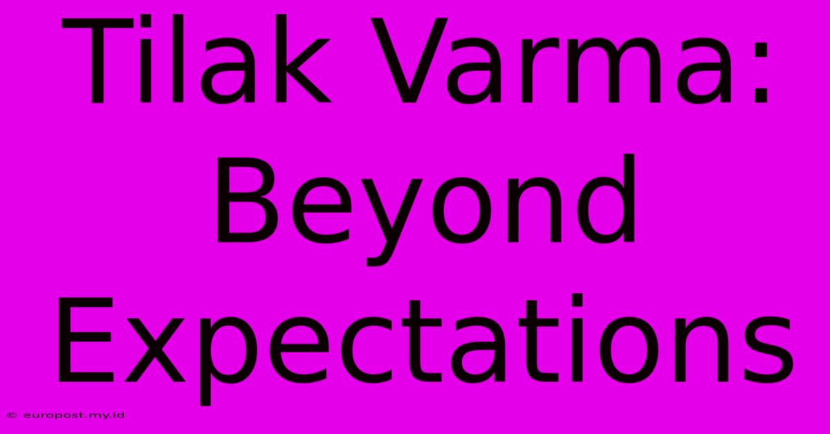 Tilak Varma:  Beyond Expectations