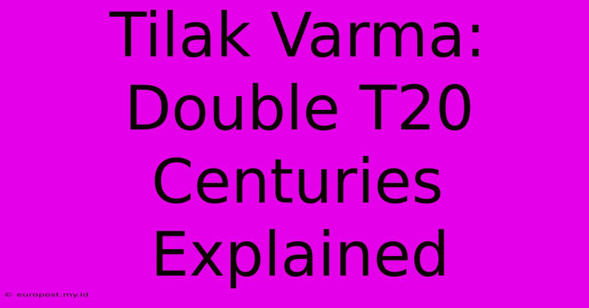 Tilak Varma: Double T20 Centuries Explained