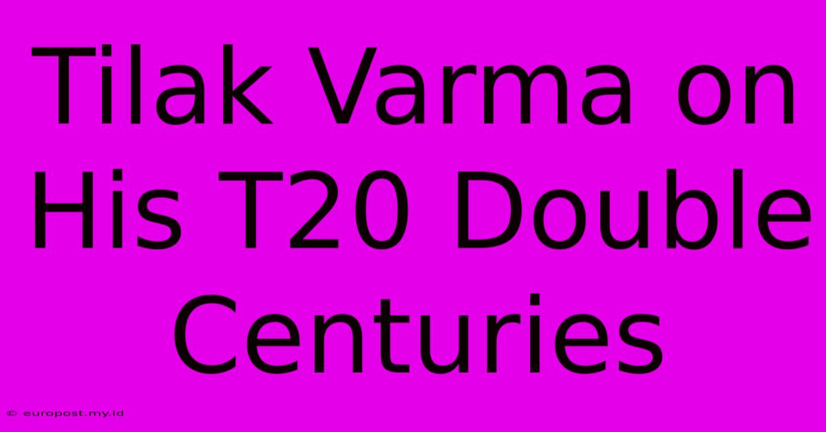 Tilak Varma On His T20 Double Centuries