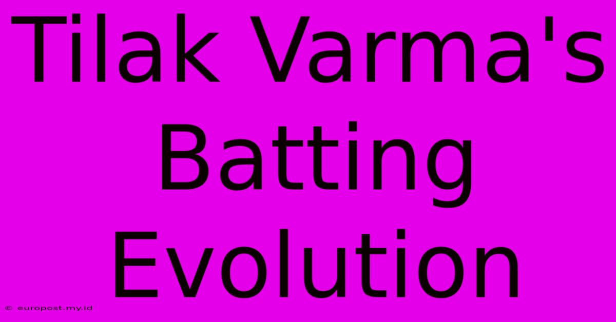 Tilak Varma's Batting Evolution