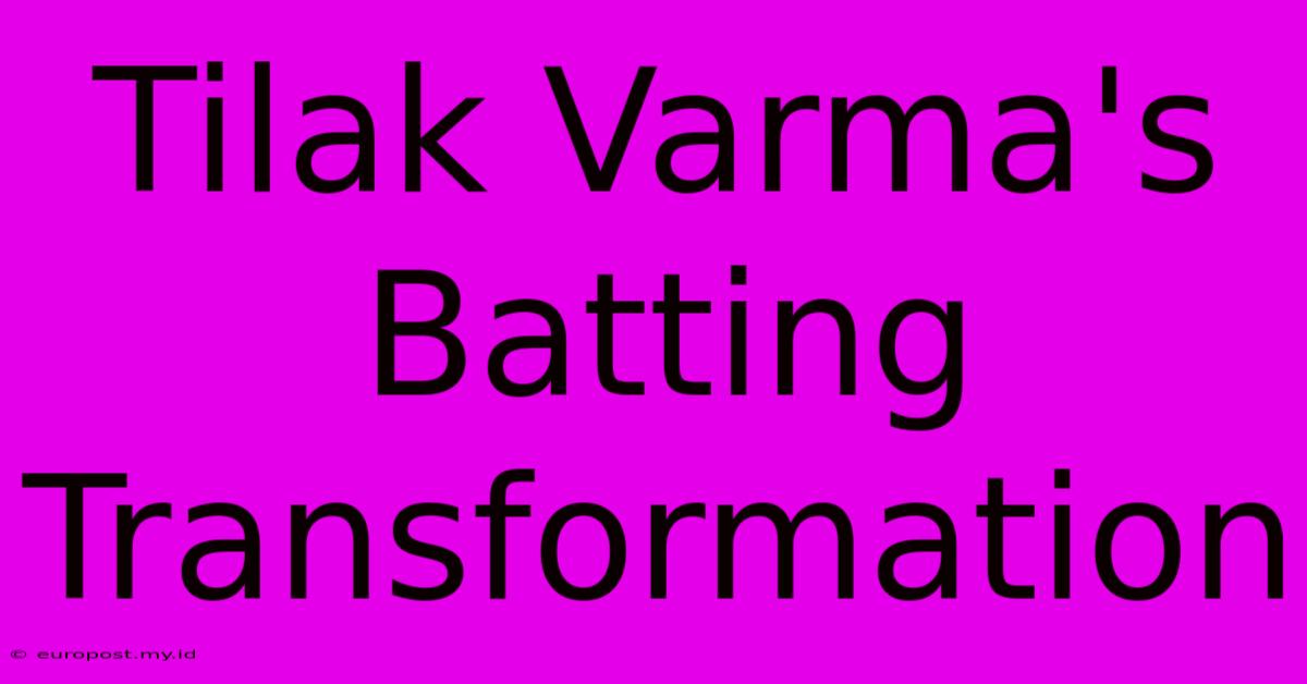 Tilak Varma's Batting Transformation