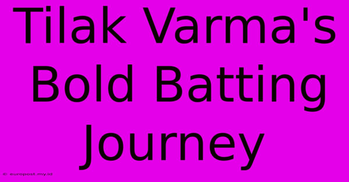 Tilak Varma's Bold Batting Journey