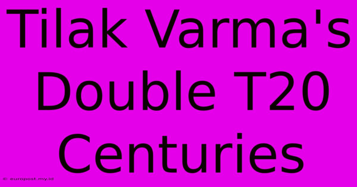 Tilak Varma's Double T20 Centuries