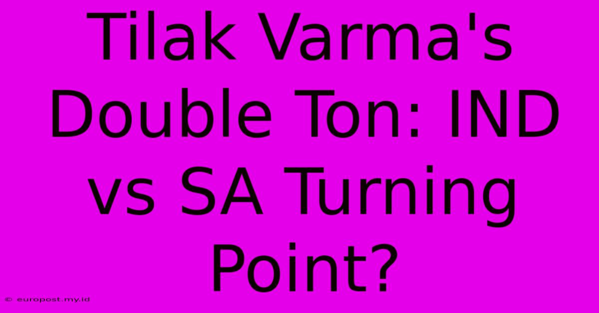 Tilak Varma's Double Ton: IND Vs SA Turning Point?