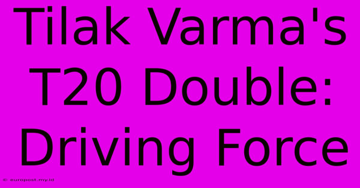 Tilak Varma's T20 Double: Driving Force