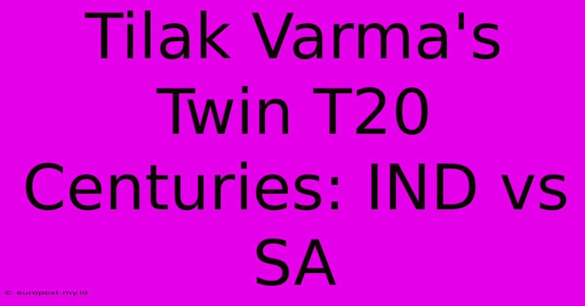 Tilak Varma's Twin T20 Centuries: IND Vs SA