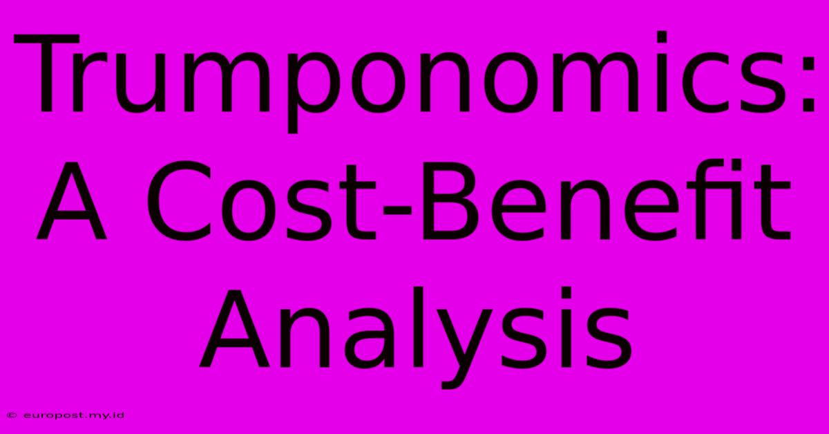 Trumponomics: A Cost-Benefit Analysis