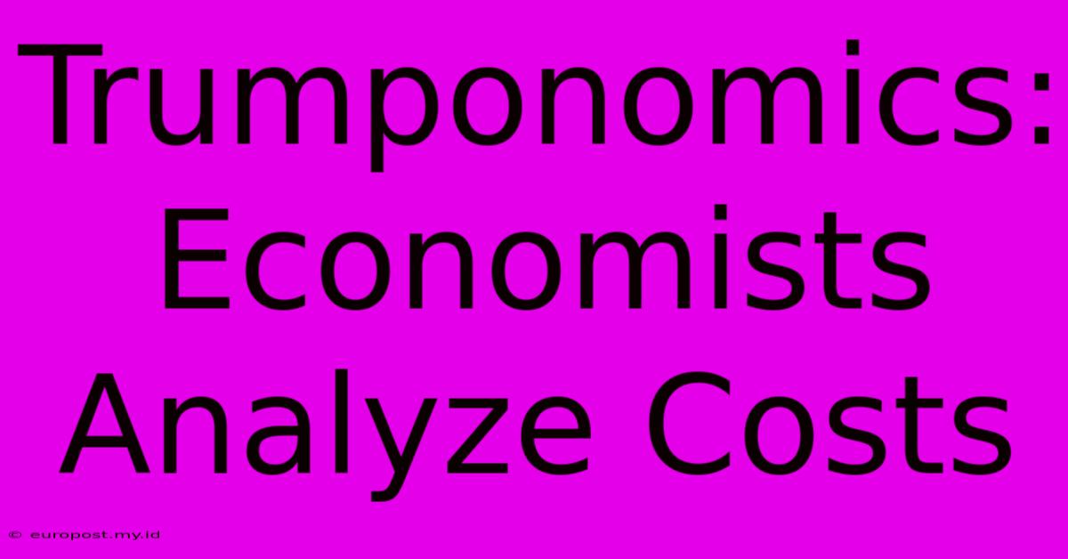 Trumponomics: Economists Analyze Costs