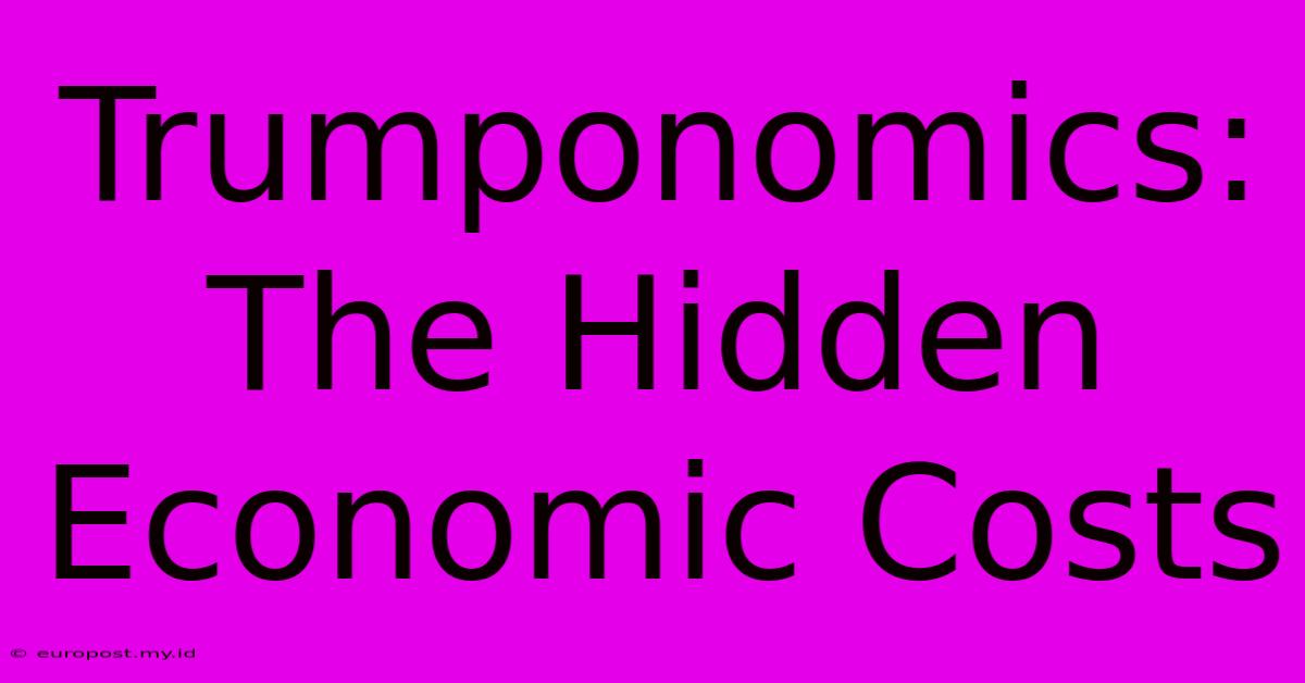 Trumponomics: The Hidden Economic Costs