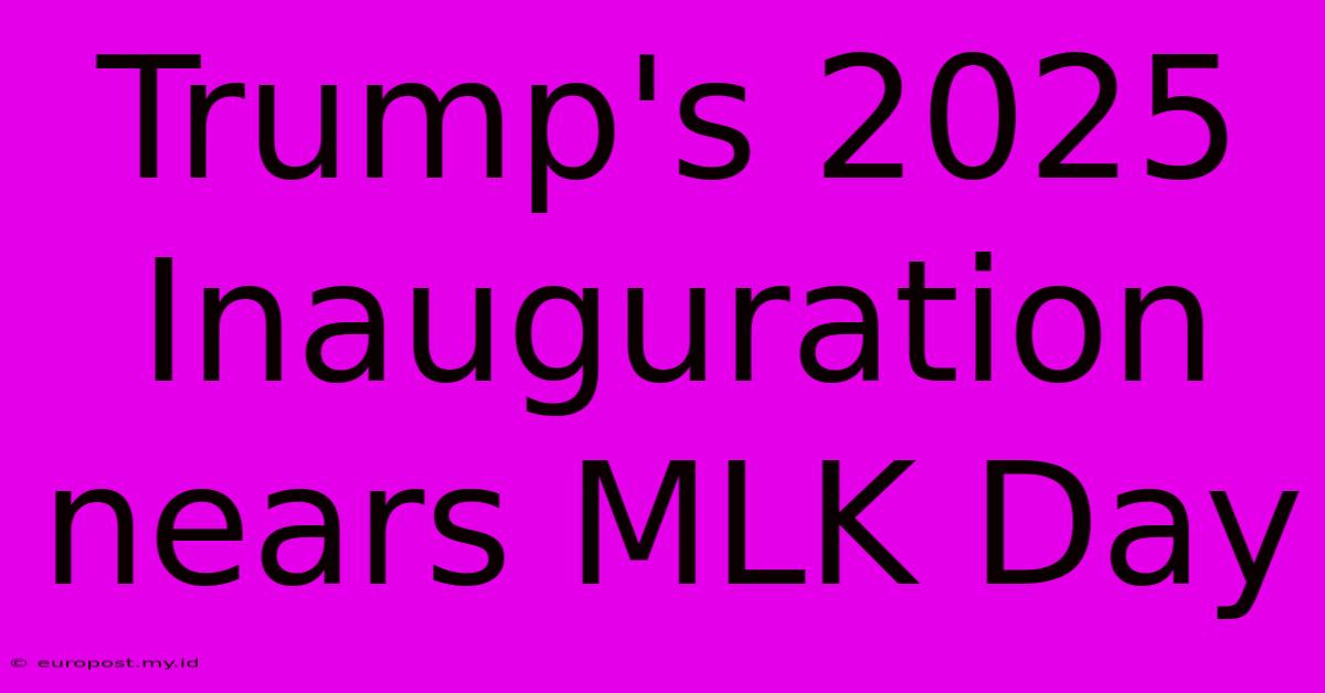 Trump's 2025 Inauguration Nears MLK Day