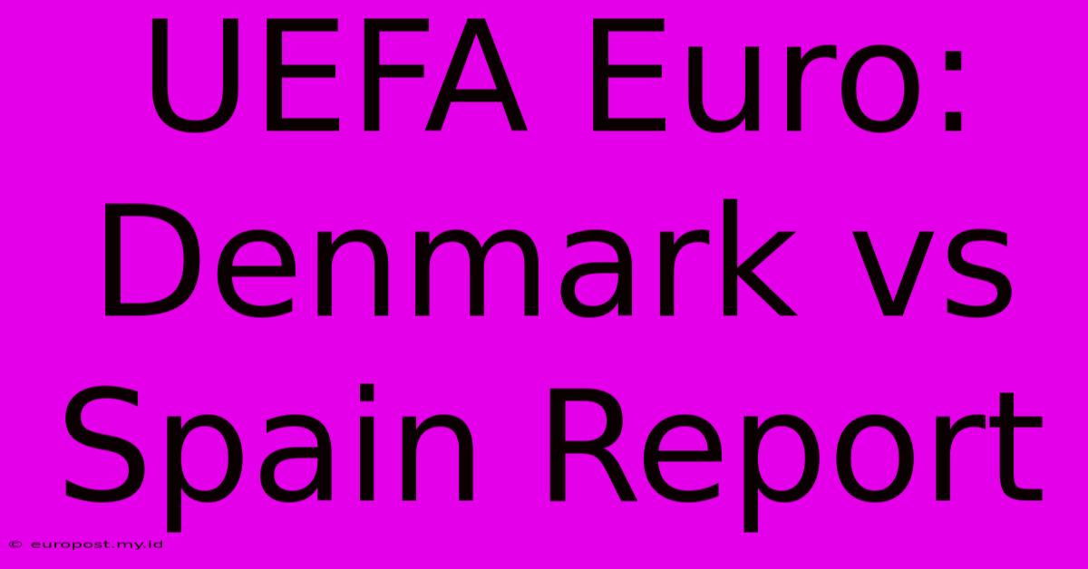 UEFA Euro: Denmark Vs Spain Report