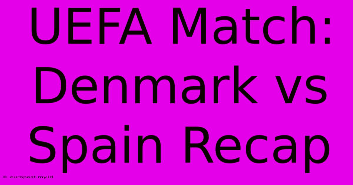 UEFA Match: Denmark Vs Spain Recap