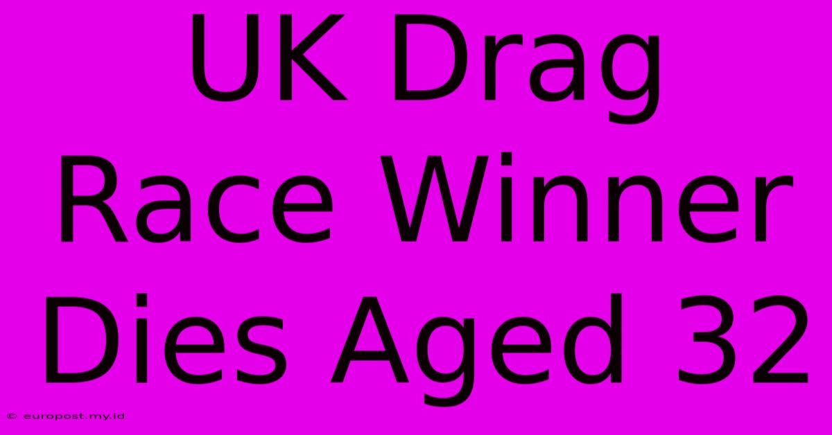 UK Drag Race Winner Dies Aged 32