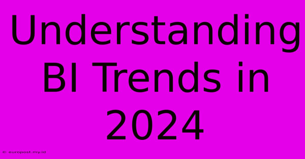 Understanding BI Trends In 2024