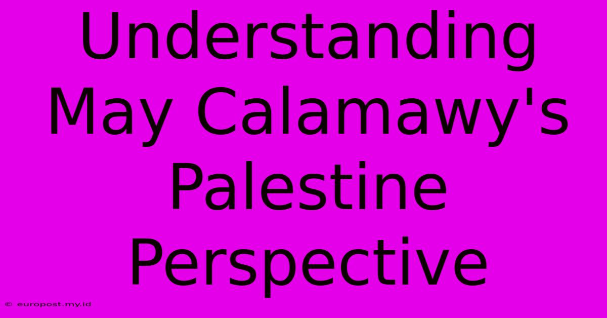 Understanding May Calamawy's Palestine Perspective