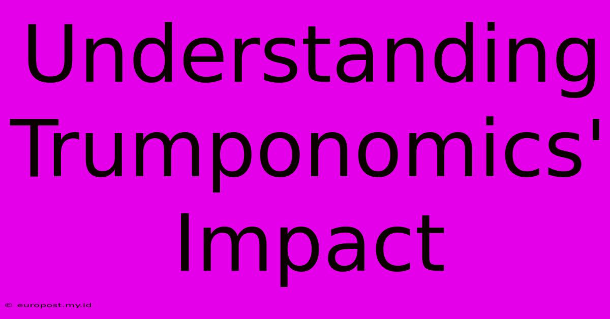 Understanding Trumponomics' Impact