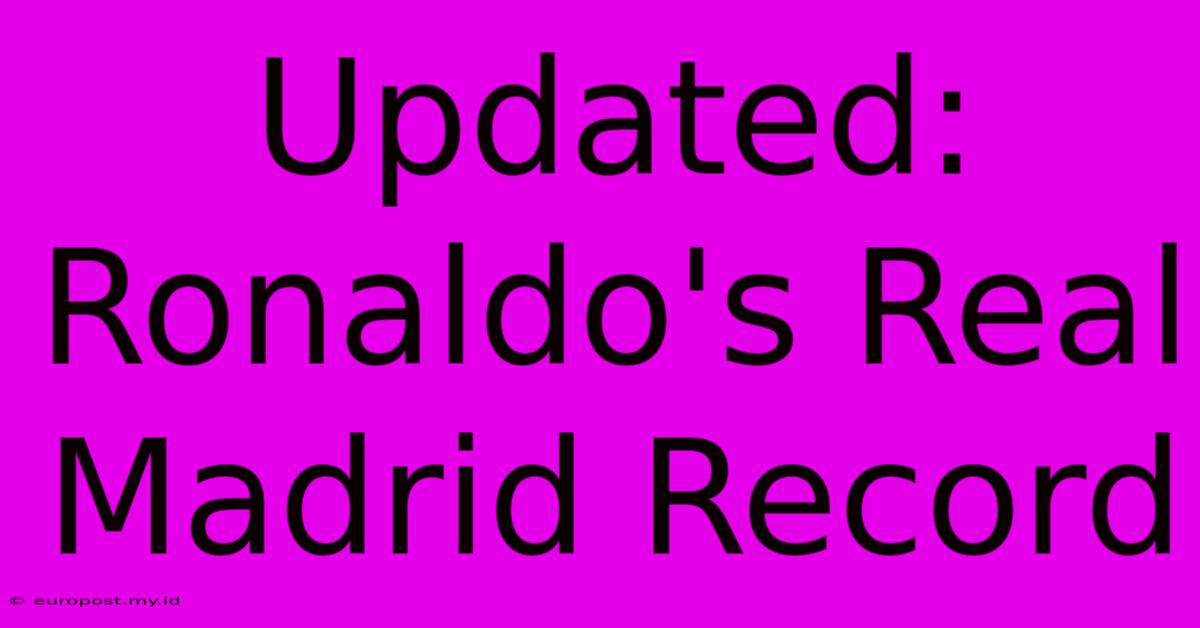 Updated: Ronaldo's Real Madrid Record