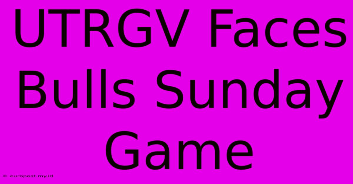 UTRGV Faces Bulls Sunday Game