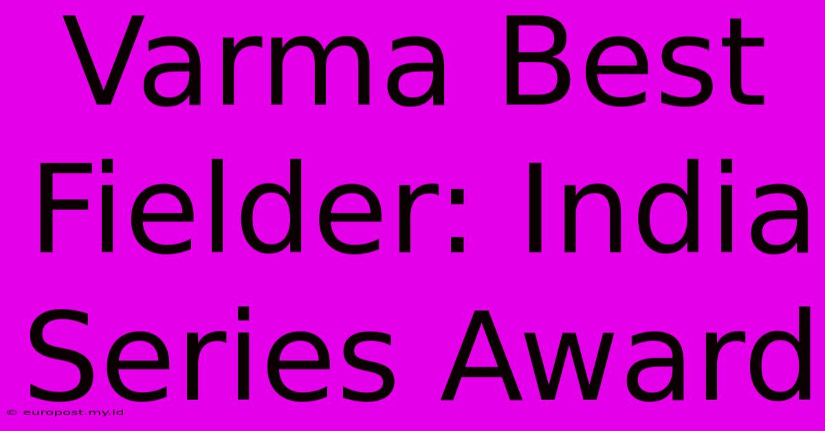 Varma Best Fielder: India Series Award