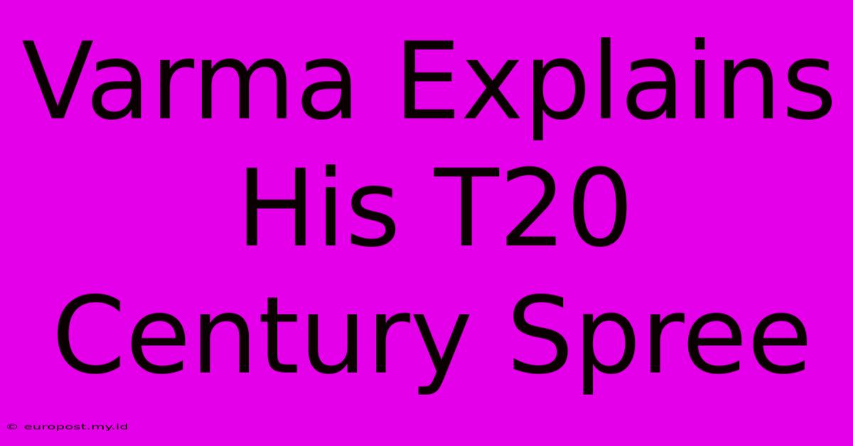 Varma Explains His T20 Century Spree