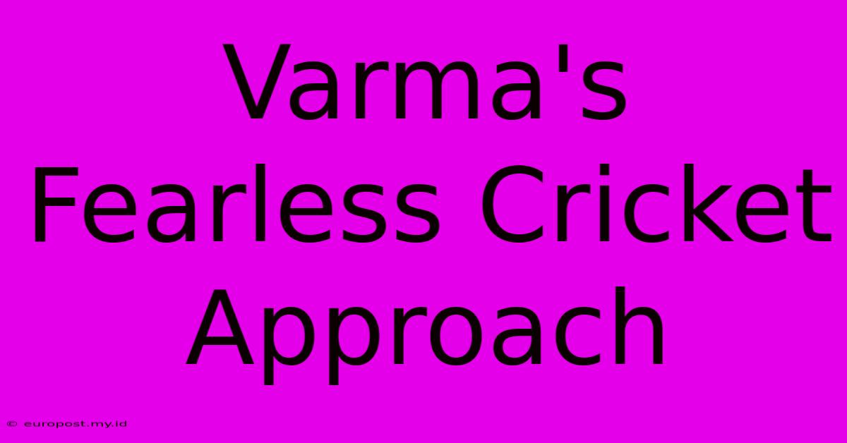 Varma's Fearless Cricket Approach