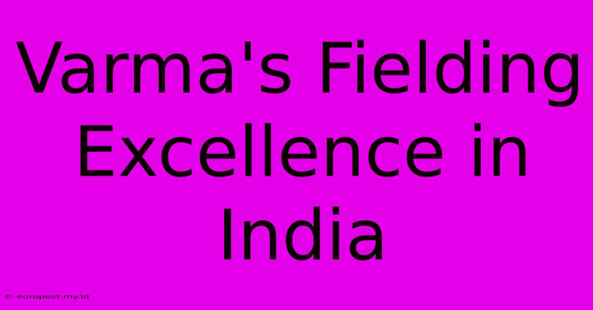 Varma's Fielding Excellence In India