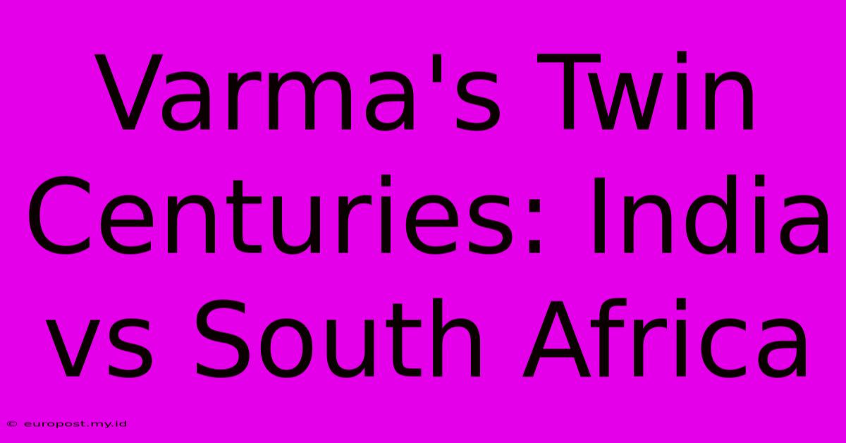 Varma's Twin Centuries: India Vs South Africa