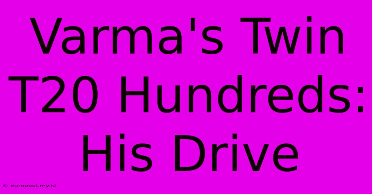 Varma's Twin T20 Hundreds: His Drive