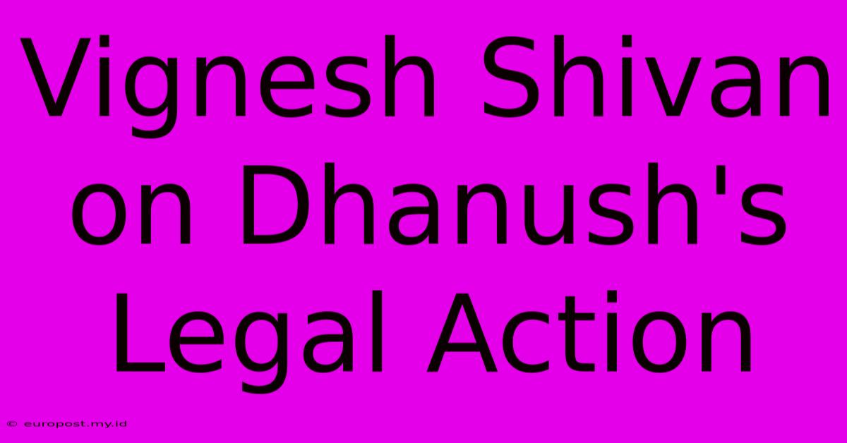 Vignesh Shivan On Dhanush's Legal Action