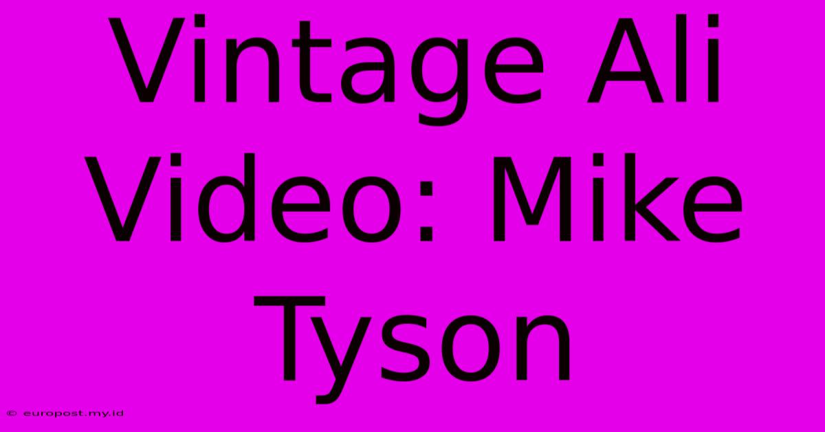 Vintage Ali Video: Mike Tyson