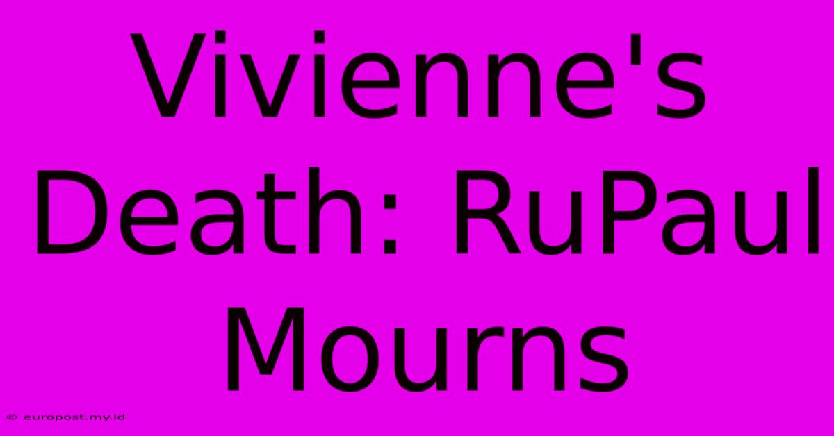 Vivienne's Death: RuPaul Mourns