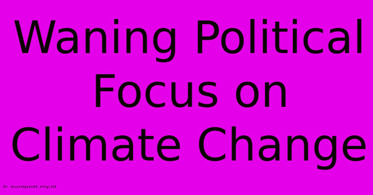 Waning Political Focus On Climate Change