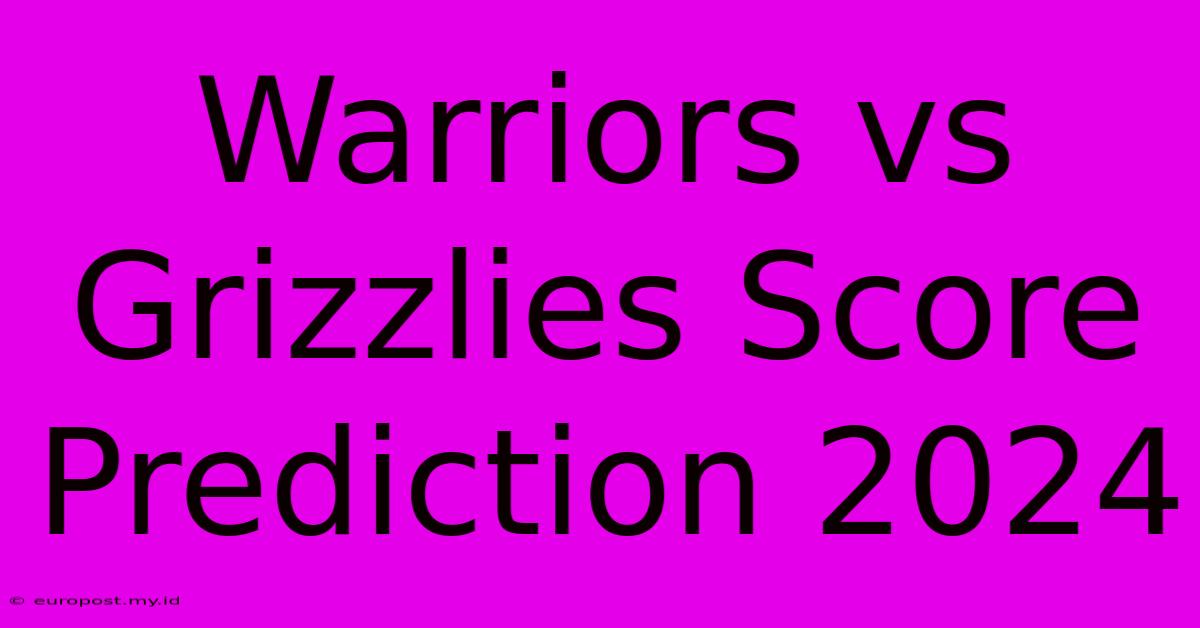 Warriors Vs Grizzlies Score Prediction 2024