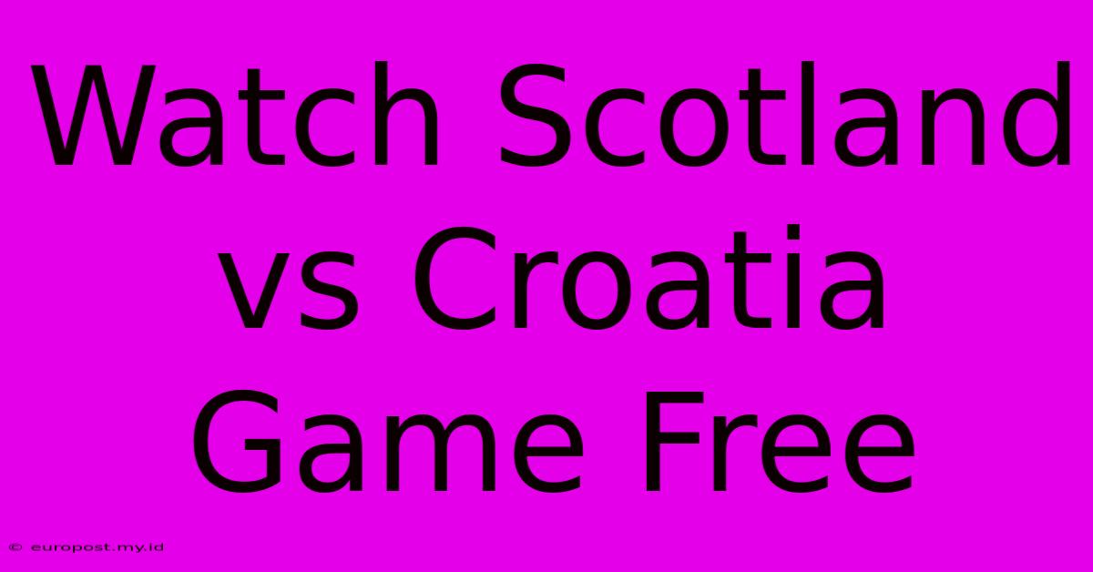 Watch Scotland Vs Croatia Game Free