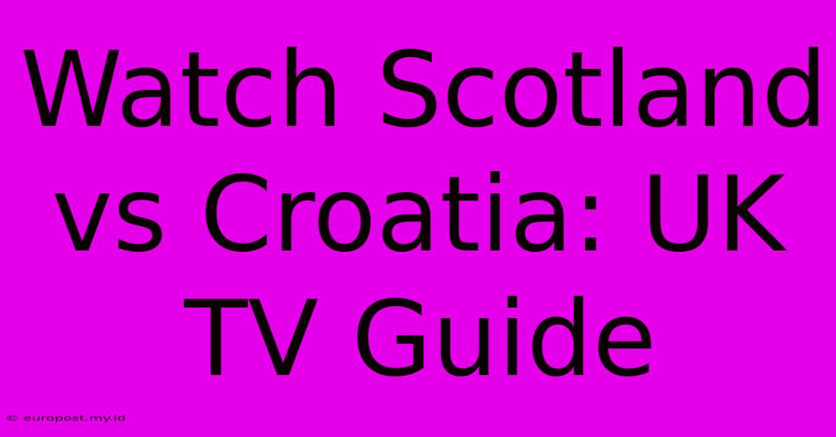 Watch Scotland Vs Croatia: UK TV Guide