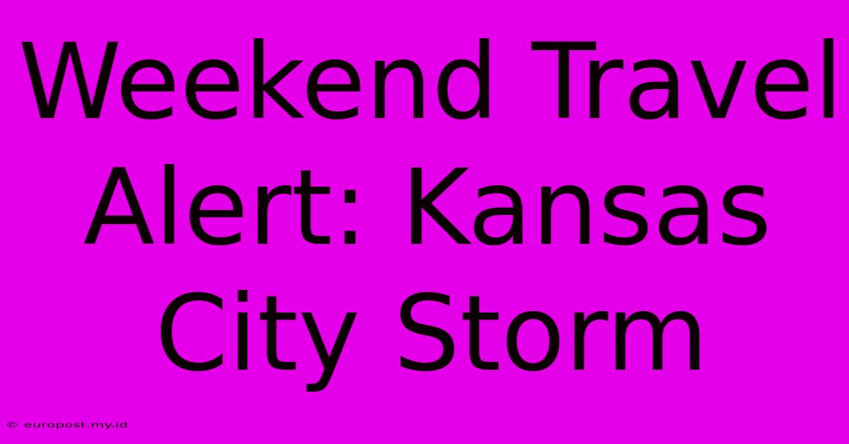 Weekend Travel Alert: Kansas City Storm