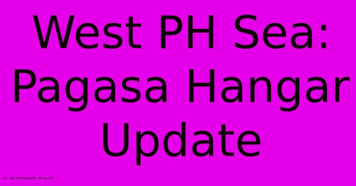 West PH Sea: Pagasa Hangar Update