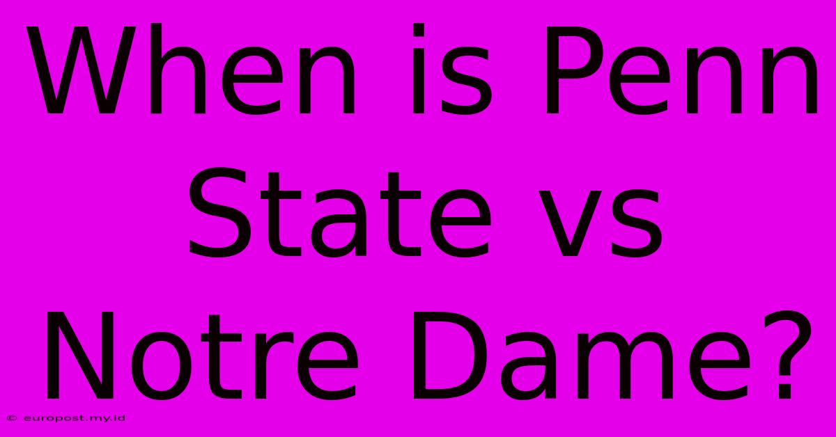 When Is Penn State Vs Notre Dame?