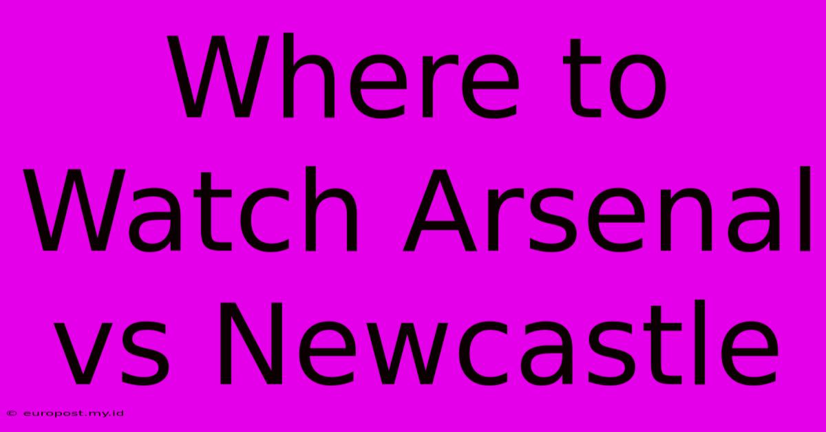 Where To Watch Arsenal Vs Newcastle