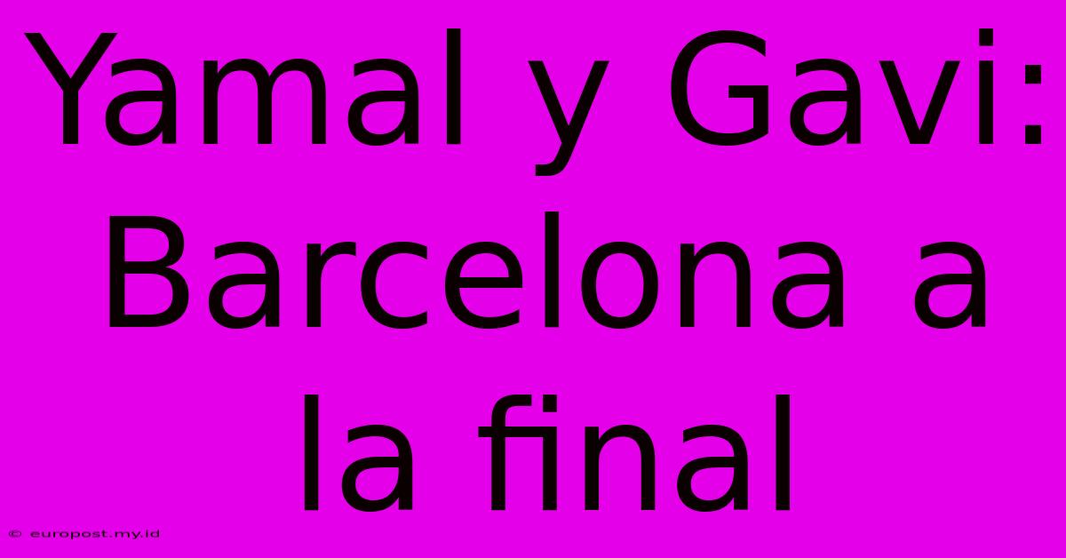 Yamal Y Gavi: Barcelona A La Final